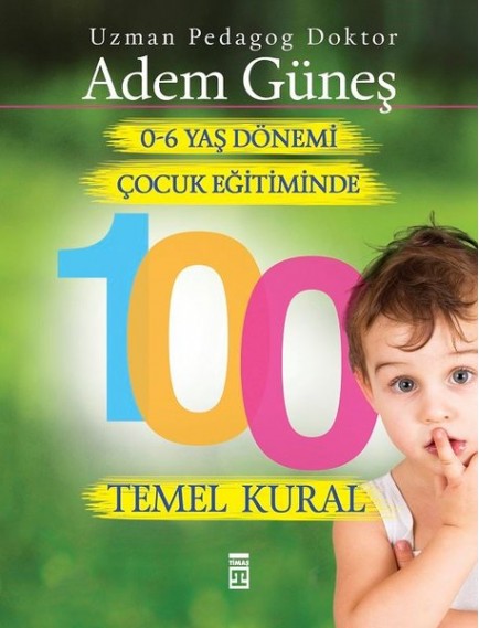 0 6 Yaş Çocuk Eğitiminde 100 Temel Kural - Adem Güneş - Timaş Yayınları