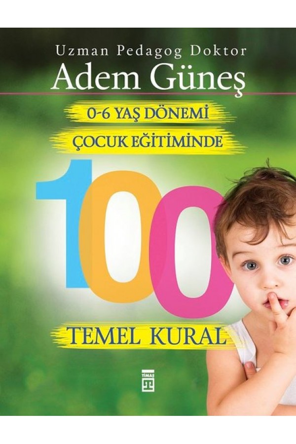 0 6 Yaş Çocuk Eğitiminde 100 Temel Kural - Adem Güneş - Timaş Yayınları