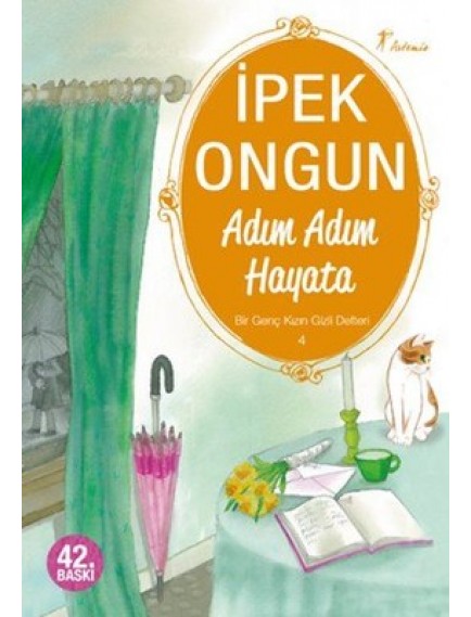Adım Adım Hayata / Bir Genç Kızın Gizli Defteri 4 - İpek Ongun - Artemis Yayınları