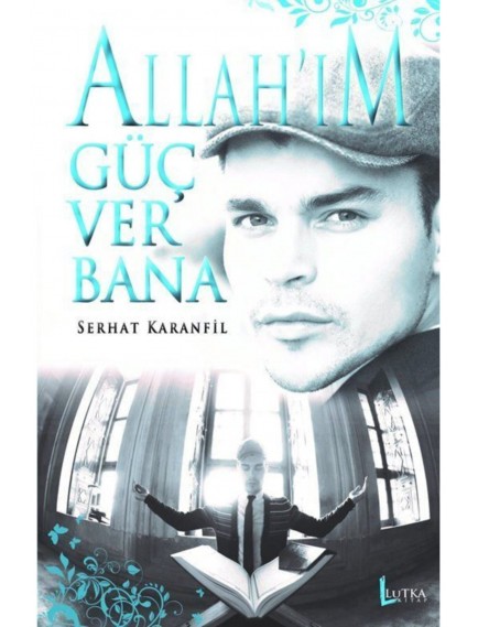 Allahım Güç Ver Bana - Serhat Karanfil - Lutka Kitap Yayınları