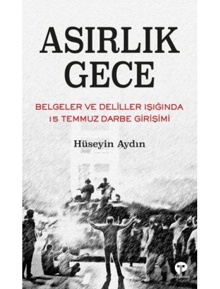 Asırlık Gece / Belgeler Ve Deliller Işığında 15 Temmuz Darbe Girişimi - Hüseyin Aydın - Turkuvaz Yayınları