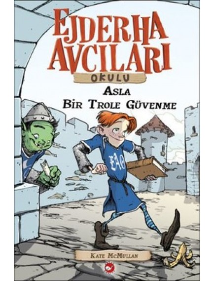 Asla Bir Trole Güvenme / Ejderha Avcıları Okulu 18 - Kate Mcmullan - Beyaz Balina Yayınları