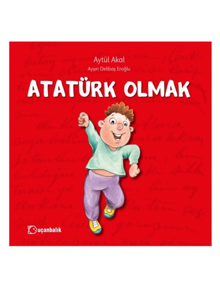 Atatürk Olmak - Aytül Akal - Uçanbalık Yayınları