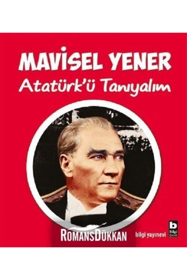 Atatürkü Tanıyalım - Mavisel Yener - Bilgi Yayınları