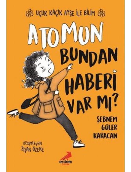 Atomun Bundan Haberi Varmı? / Uçuk Kaçık Ayşe İle Bilim 1 - Şebnem Güler Karacan - Erdem Yayınları