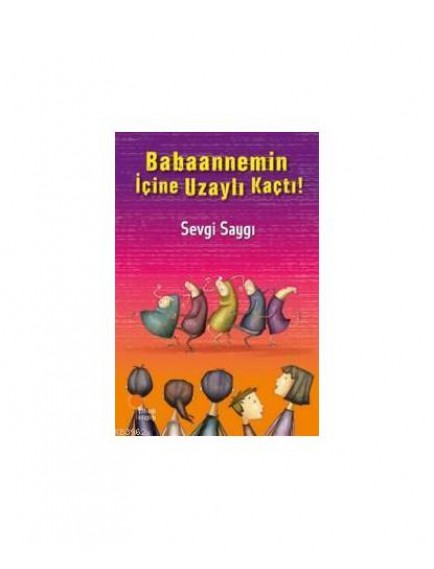 Babaannemin İçine Uzaylı Kaçtı - Sevgi Saygı - Günışığı Kitaplığı Yayınları
