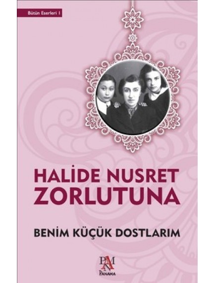 Benim Küçük Dostlarım - Halide Nusret Zorlutuna - Panama Yayınları