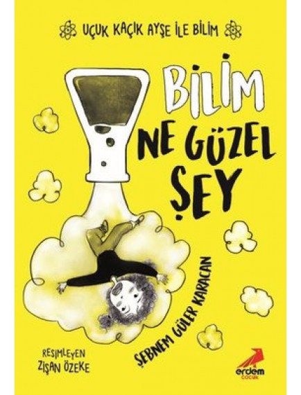 Bilim Ne Güzel Şey / Uçuk Kaçık Ayşe İle Bilim 3 - Şebnem Güler Karacan - Erdem Yayınları