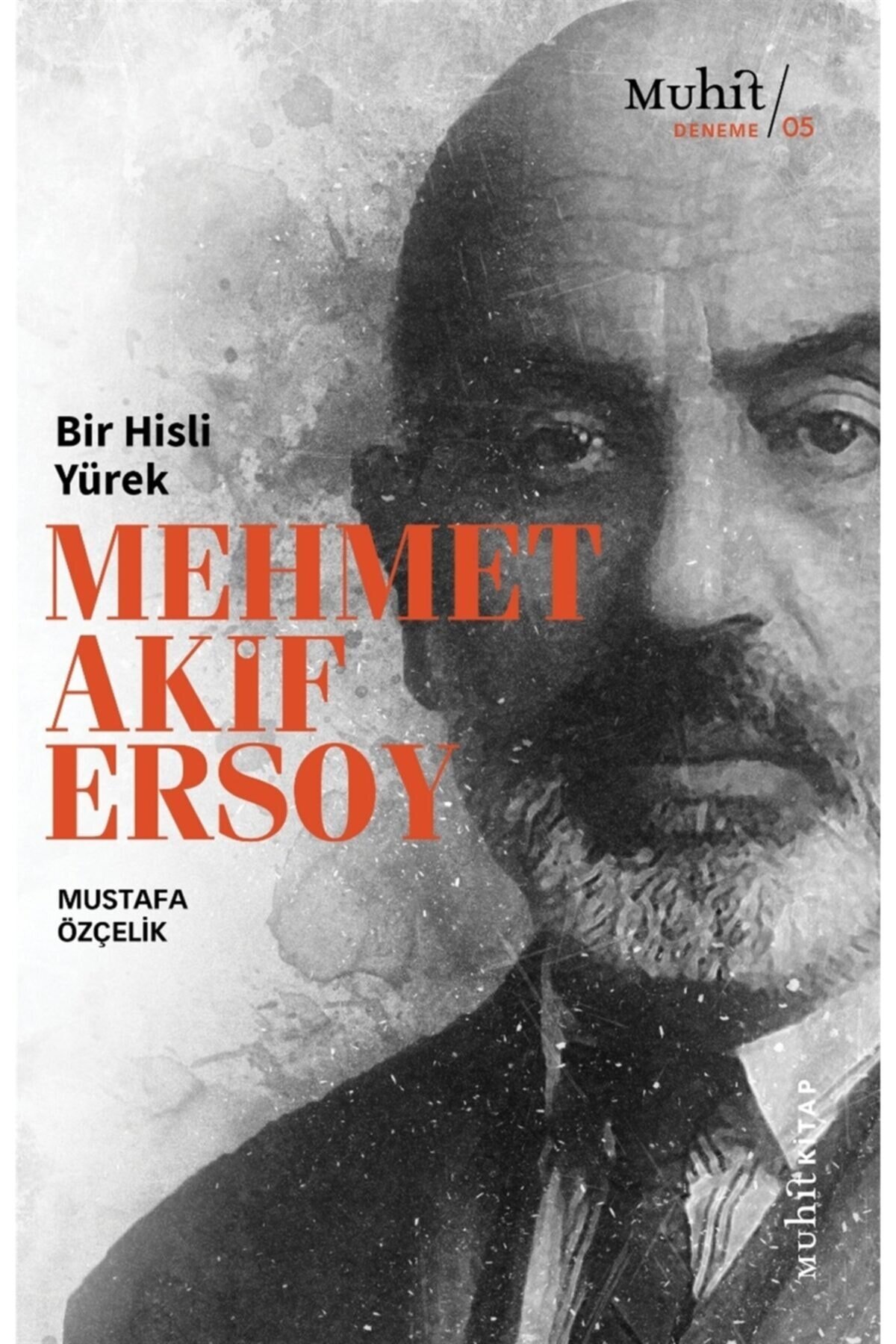 Bir Hisli Yürek Mehmet Akif Ersoy - Mustafa Özçelik - Muhit Kitap Yayınları