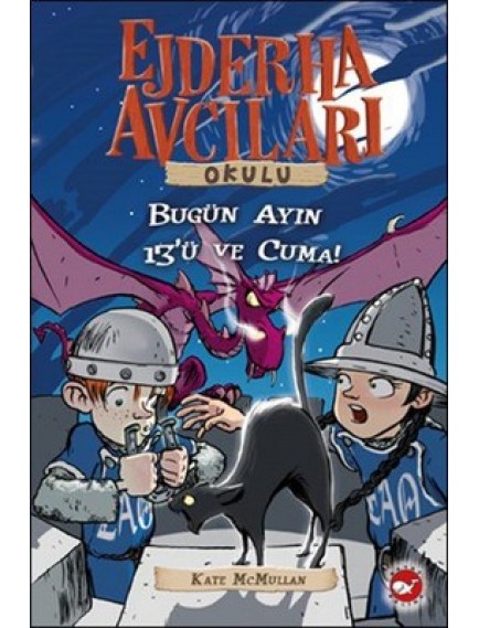 Bugün Ayın 13'Ü Ve Cuma / Ejderha Avcıları Okulu 13 - Kate Mcmullan - Beyaz Balina Yayınları