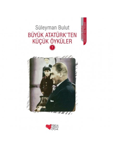 Büyük Atatürk'Ten Küçük Öyküler 1 - Süleyman Bulut - Can Çocuk Yayınları Büyük Atatürk'Ten Küçük Öyküler 1 - Süleyman Bulut - Can Çocuk Yayınları