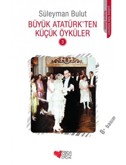 Büyük Atatürk’ten Küçük Öyküler 3 - Süleyman Bulut - Can Çocuk Yayınları