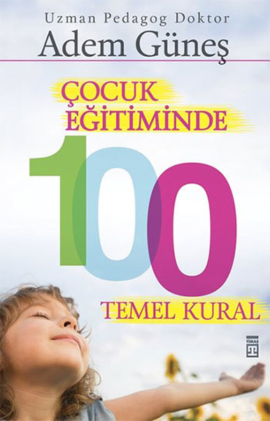 Çocuk Eğitiminde 100 Temel Kural - Adem Güneş - Timaş Yayınları