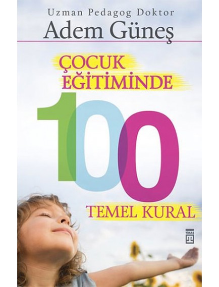 Çocuk Eğitiminde 100 Temel Kural - Adem Güneş - Timaş Yayınları