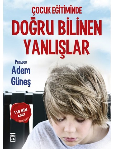 Çocuk Eğitiminde Doğru Bilinen Yanlışlar - Adem Güneş - Timaş Yayınları