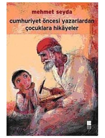 Cumhuriyet Öncesi Yazarlardan Çocuklara Hikayeler - Mehmet Seyda - Bilge Kültür Sanat Yayınları