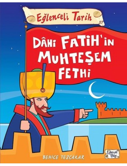 Dahi Fatih'in Muhteşem Fethi / Eğlenceli Tarih - Behice Tezçakar - Eğlenceli Bilgi Yayınları