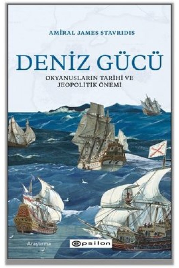 Deniz Gücü Okyanusların Tarihi ve Jeopolitik Önemi - James Stavridis - Epsilon Yayınları