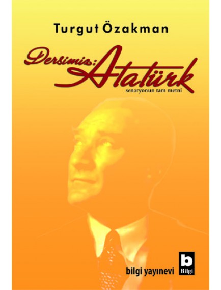 Dersimiz Atatürk - Turgut Özakman - Bilgi Yayınları