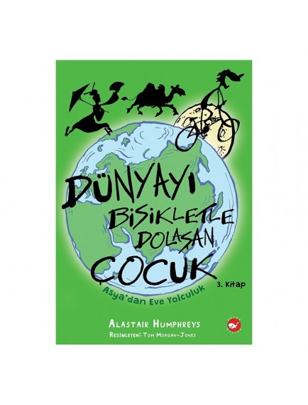 Dünyayı Bisikletle Çalışan Çocuk 3 - Asyadan Eve Yolculuk - Alastair Humphreys - Beyaz Balina Yayınları