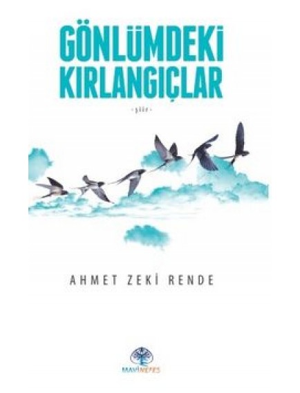 Gönlümdeki Kırlangıçlar - Ahmet Zeki Rende - Mavi Nefes Yayınları