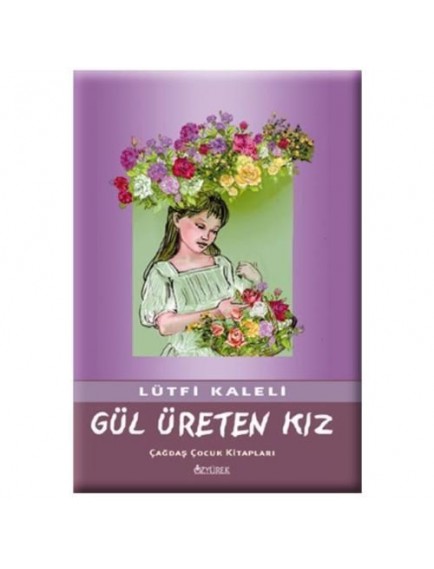 Gül Üreten Kız - Lütfi Kaleli - Özyürek Yayınları