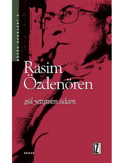 Gül Yetiştiren Adam - Rasim Özdenören - İz Yayınları
