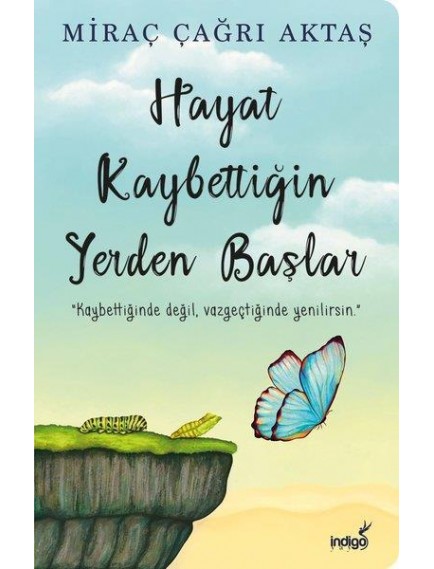 Hayat Kaybettiğin Yerden Başlar - Miraç Çağrı Aktaş - İndigo Yayınları