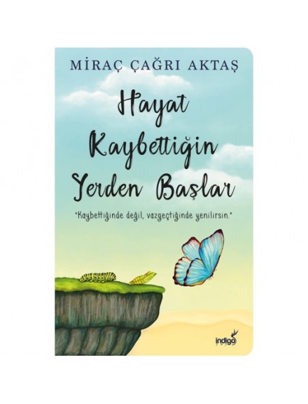 Hayat Kaybettiğin Yerden Başlar - Miraç Çağrı Aktaş - İndigo Yayınları