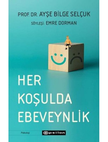 Her Koşulda Ebeveynlik - Ayşe Bilge Selçuk - Epsilon Yayınları