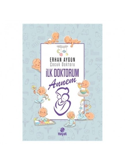 İlk Doktorum Annem - Erhan Aygün - Hayat Yayınları
