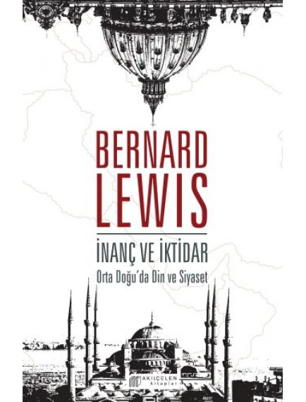 İnanç Ve İktidar : Orta Doğu’Da Din Ve Siyaset - Bernard Lewis - Akılçelen Yayınları