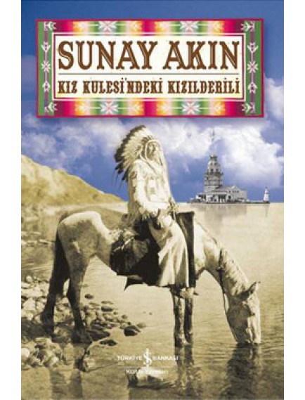 Kız Kulesi’ndeki Kızılderili - Sunay Akın - İş Bankası Kültür Yayınları