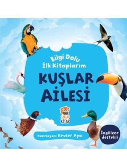 Kuşlar Ailesi / Bilgi Dolu İlk Kitaplarım - Kevser Aya - Sincap Kitap Yayınları