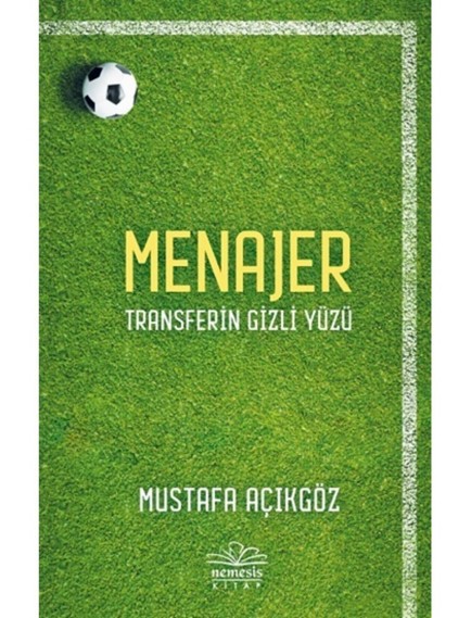 Menajer: Transferin Gizli Yüzü - Mustafa Açıkgöz - Nemesis Kitap Yayınları