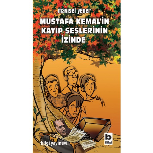 Mustafa Kemal'in Kayıp Seslerinin İzinde - Mavisel Yener - Bilgi Yayınları