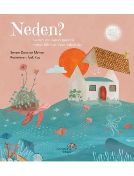 Neden?: Neden Sorusunun Peşinde Masal,Bilm Ve Oyun Yolculuğu - Senem Mohan - Paraşüt Kitap Yayınları