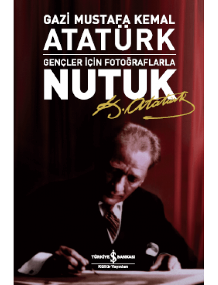 Nutuk / Gençler İçin Fotoğraflarla - Mustafa Kemal Atatürk - İş Bankası Kültür Yayınları