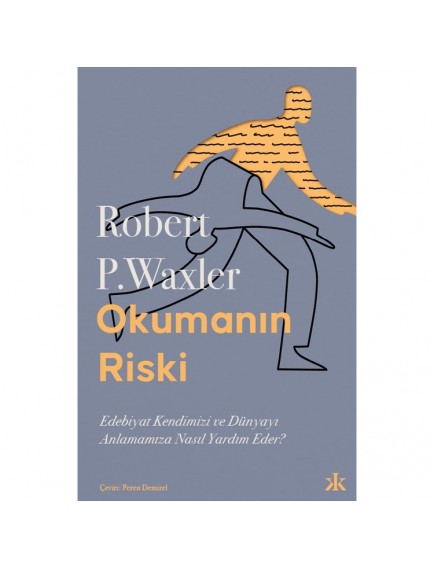 Okumanın Riski - Edebiyat Kendimizi ve Dünyamızı Anlamamıza Nasıl Yardım Eder? - Robert P. Waxler - Kafka Kitap