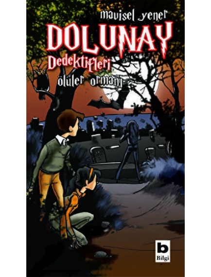 Ölüler Ormanı / Dolunay Dedektifleri 5 - Mavisel Yener - Bilgi Yayınevi Yayınları