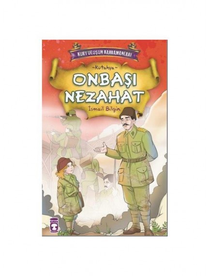 Onbaşı Nezahat / Kurtuluşun Kahramanları - İsmail Bilgin - Timaş Çocuk Yayınları
