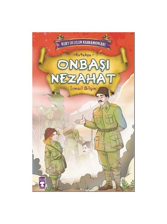Onbaşı Nezahat / Kurtuluşun Kahramanları - İsmail Bilgin - Timaş Çocuk Yayınları