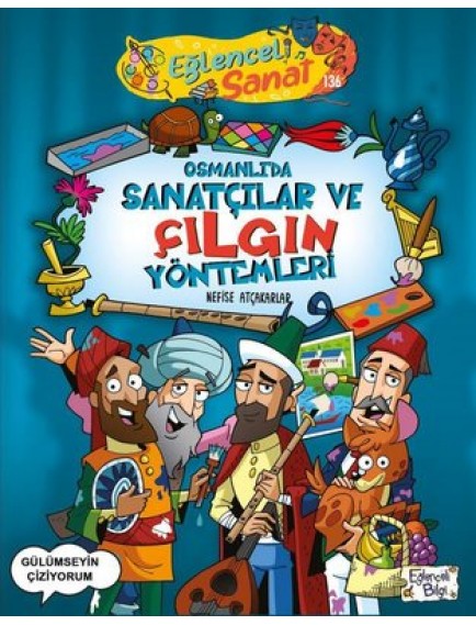Osmanlı'Da Sanatçılar Ve Çılgın Yöntemleri - Nefise Atçakarlar - Eğlenceli Bilgi Yayınları
