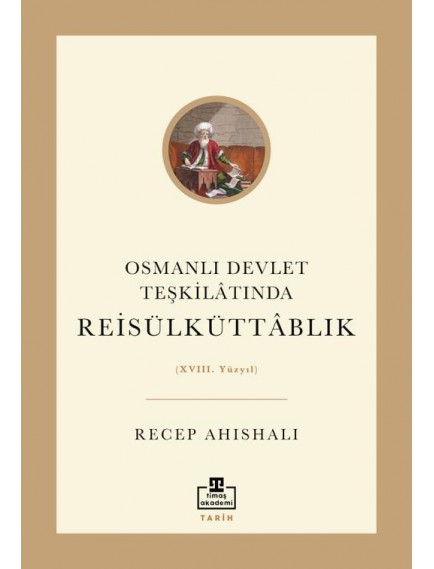 Osmanlı Devlet Teşkilâtında Reisülküttablık (Xvıı - Recep Ahıshalı - Timaş Akademi