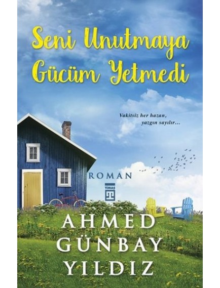 Seni Unutmaya Gücüm Yetmedi - Ahmed Günbay Yıldız - Timaş Yayınları