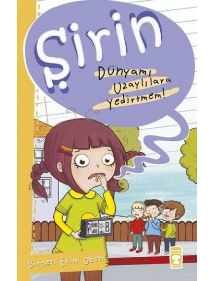 Dünyamı Uzaylılara Yedirtmem! / Şirin - Birsen Ekim Özen - Timaş Yayınları