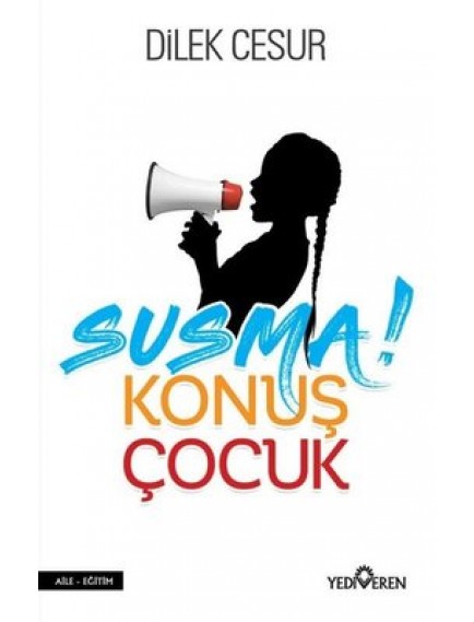 Susma Konuş Çocuk - Dilek Cesur - Yediveren Yayınları
