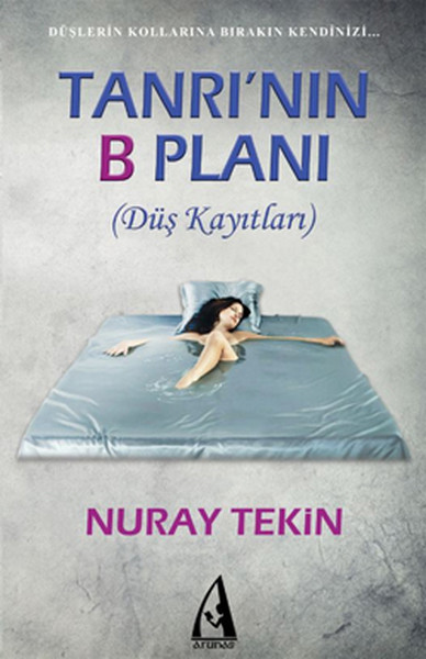 Tanrı’nın B Planı (Düş Kayıtları) - Nuray Tekin - Arunas Yayınları