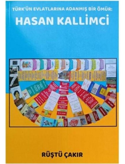 Türk'Ün Evlatlarına Adanmış Bir Ömür Hasan Kallimci - Rüştü Çakır
