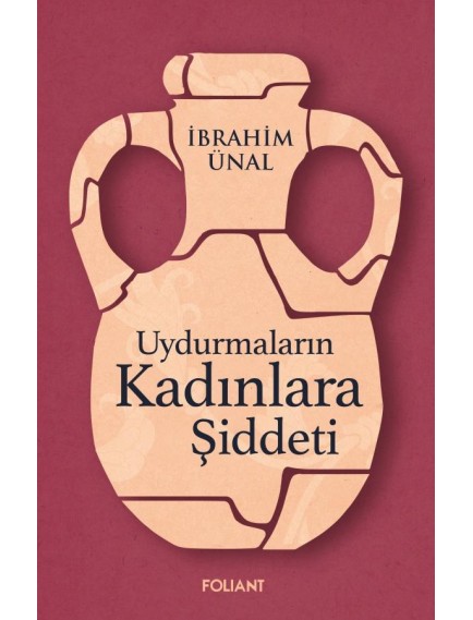 Uydurmaların Kadınlara Şiddeti - İbrahim Ünal - Foliant Yayınları